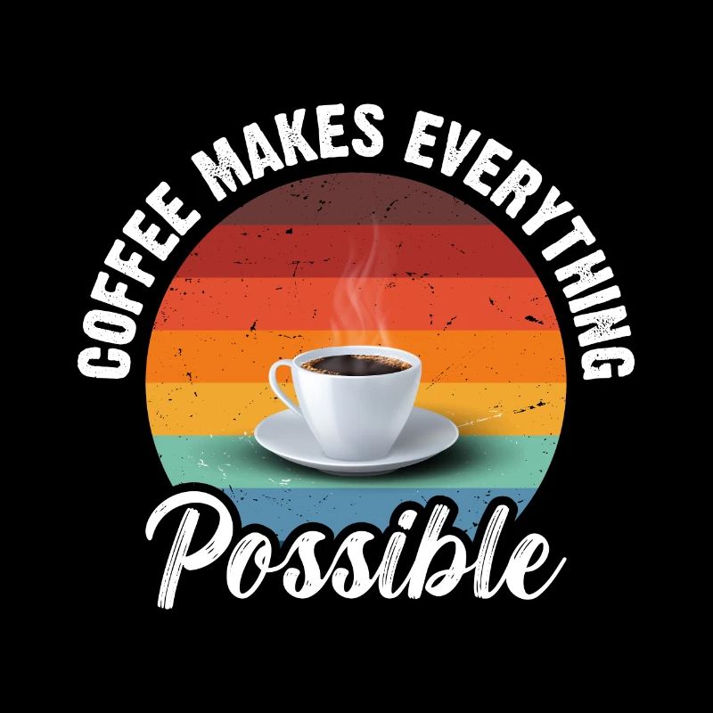 Coffee makes everything possible