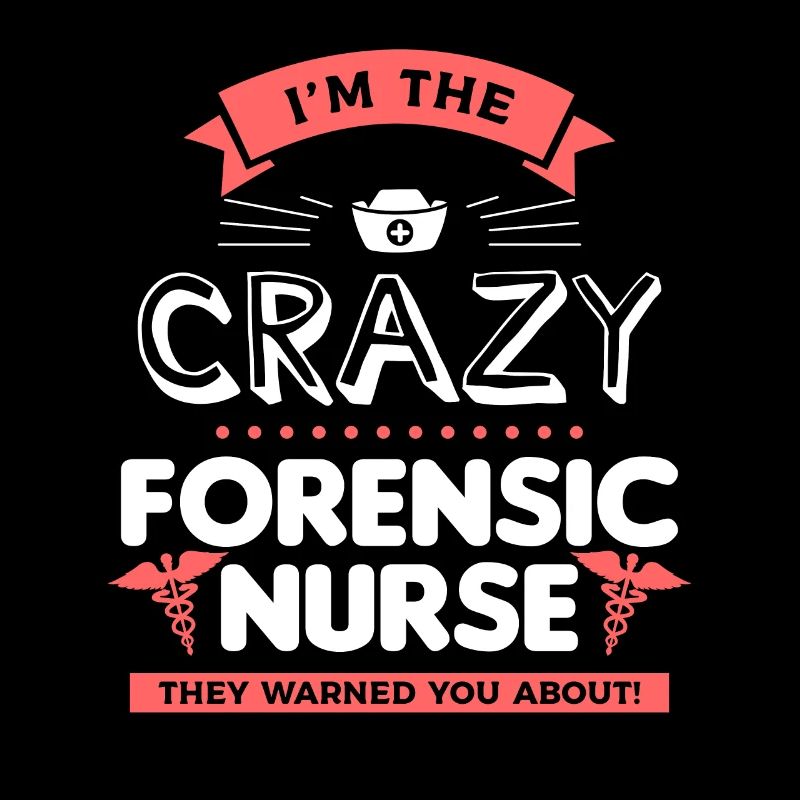 I'm The Crazy Forensic Nurse They Warned You About