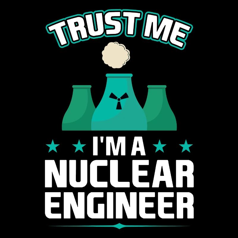 I'm A Nuclear Engineer