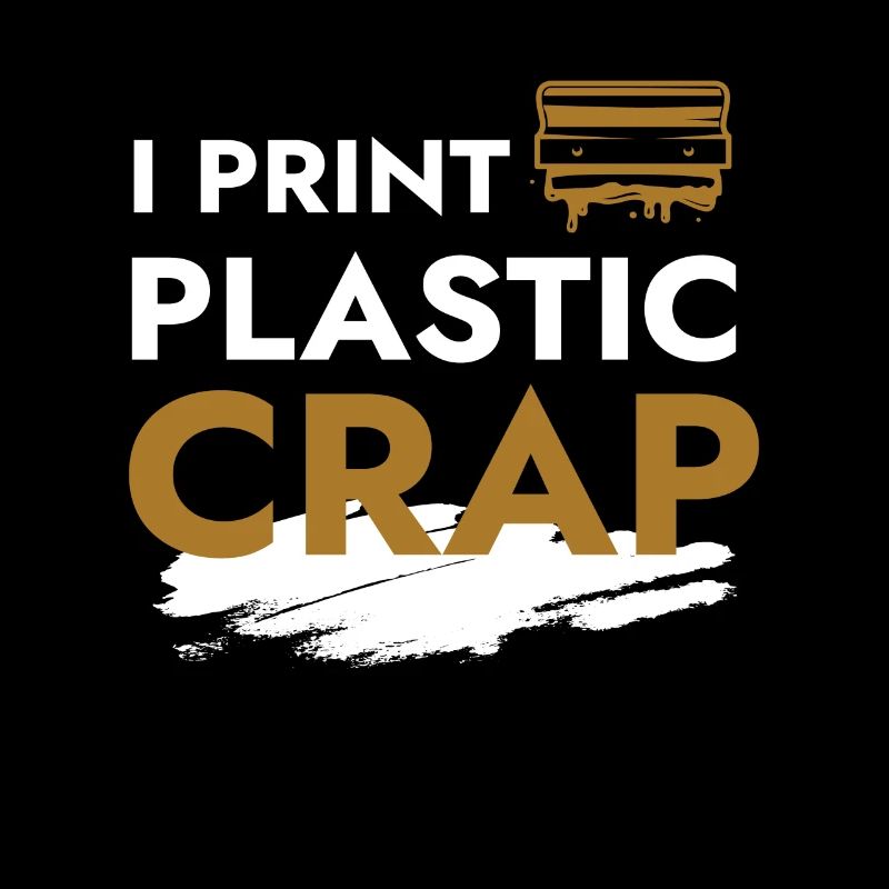 I Print Plastic Crap 3d Printing Printer