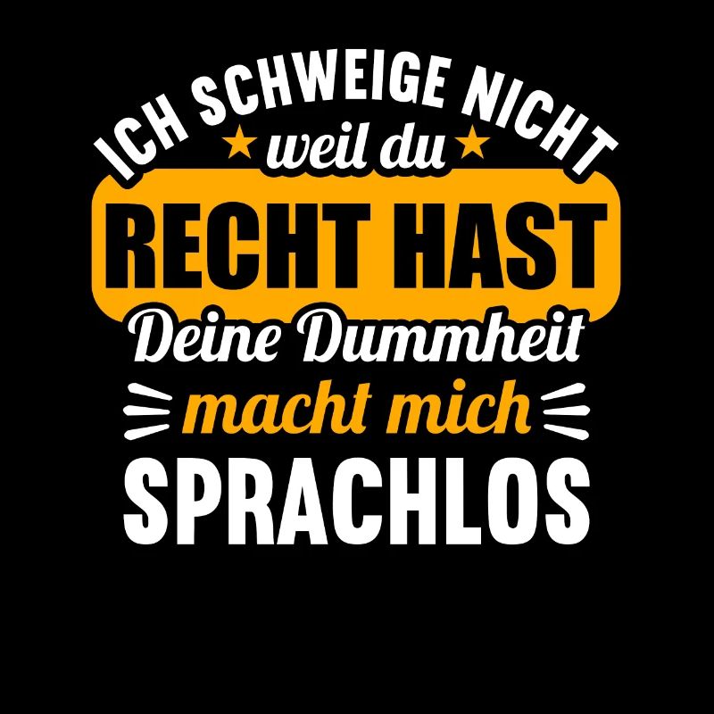 Ich schweige nicht weil du recht hast Dummheit