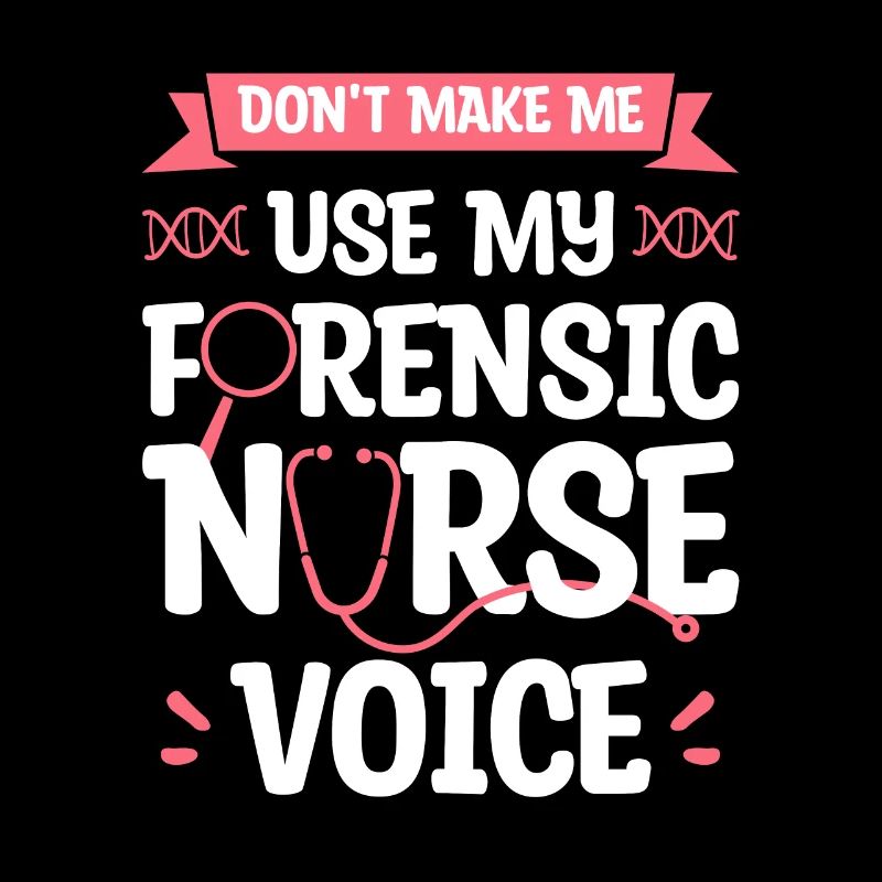 Don't Make Me Use My Forensic Nurse Voice RN