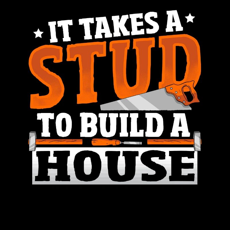 It Takes A Stud To Build A House Carpenter
