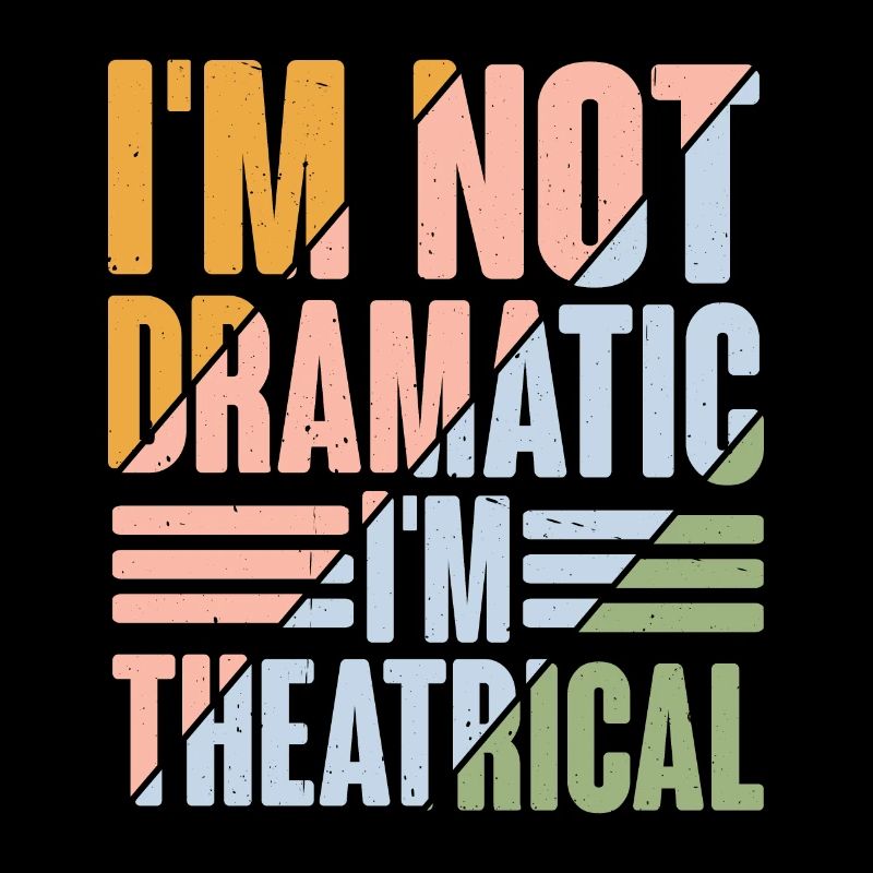 I'm Not Dramatic, I'm Theatrical 9