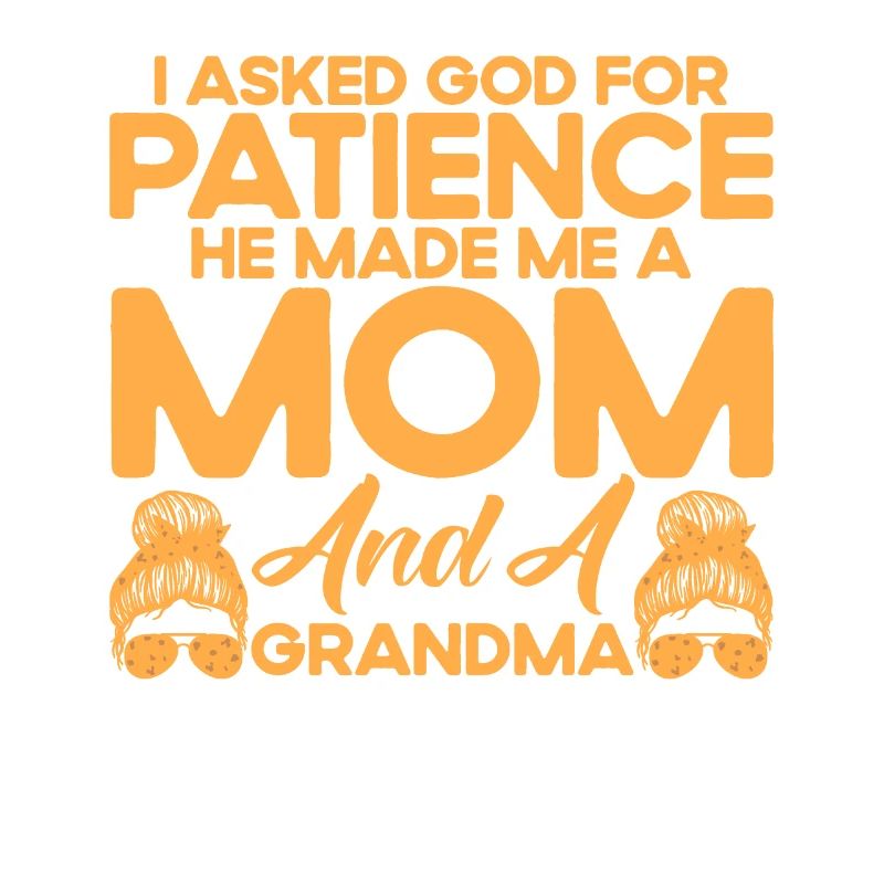 Ich bat Gott um Geduld Mutter & Großmutter Geschen