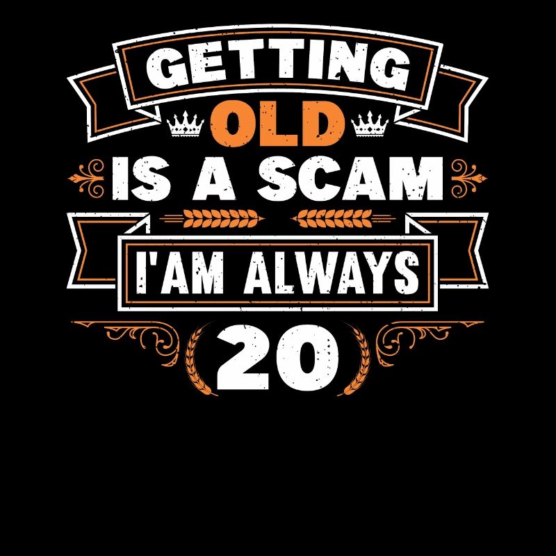 Getting old is cheating, I'm always 20