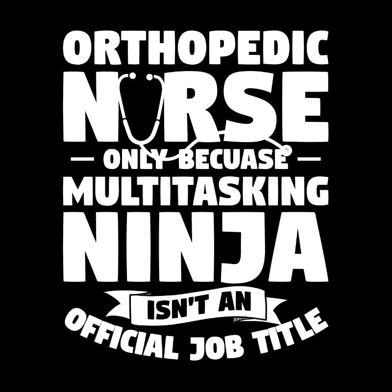 Orthopedic Nurse Only Because Multitasking Ninja