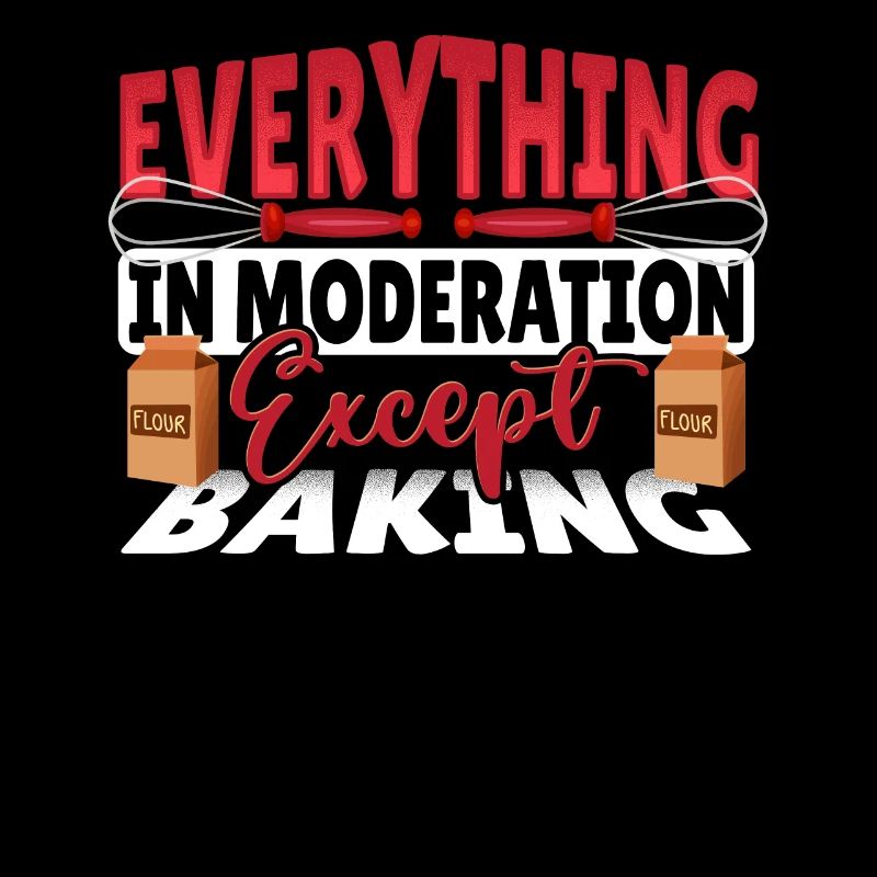 Everything In Moderation Except Baking Baker