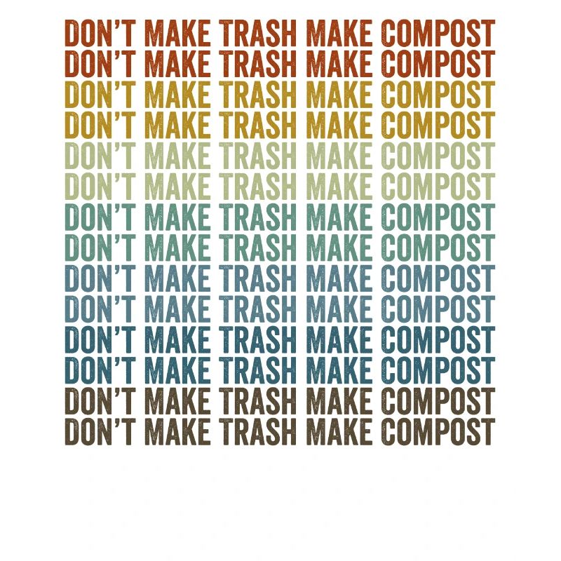 Don't make garbage, make compost, make compost