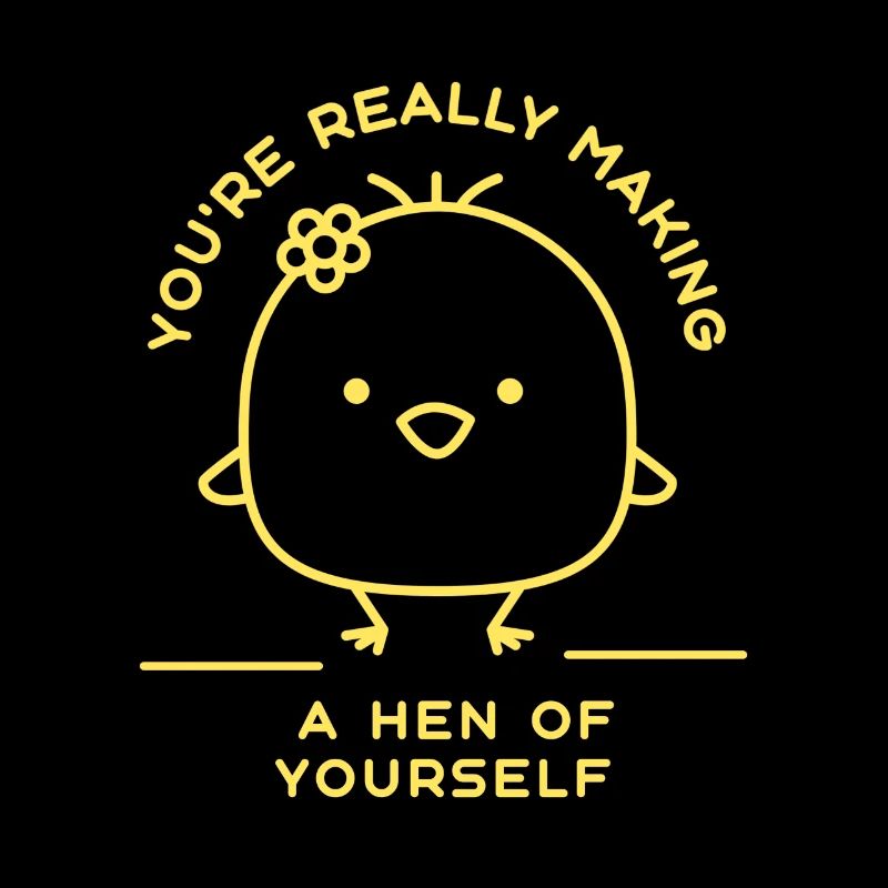 Vous rendez vraiment une poule de vous-même drôle