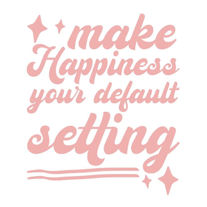Make Happiness Your Default Setting