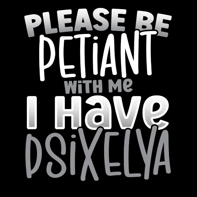 S’il vous plaît soyez patient J’ai conscience de la dyslexie