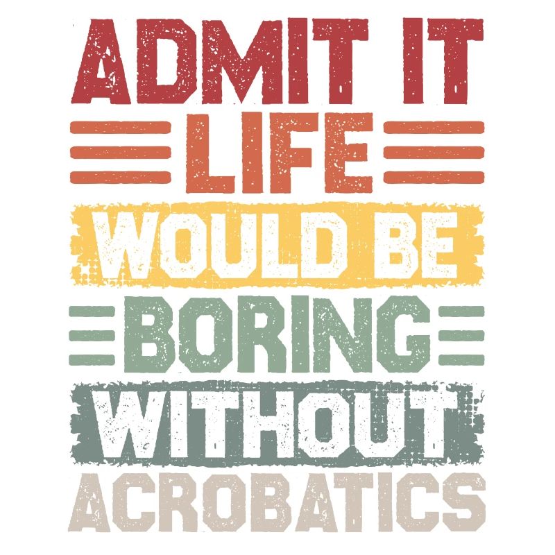 Life Would Be Boring Without Acrobatics Retro
