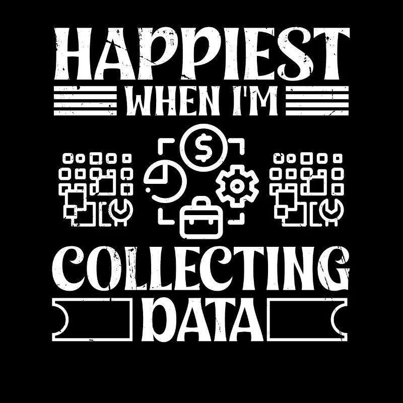 Happiest when i'm collecting Data