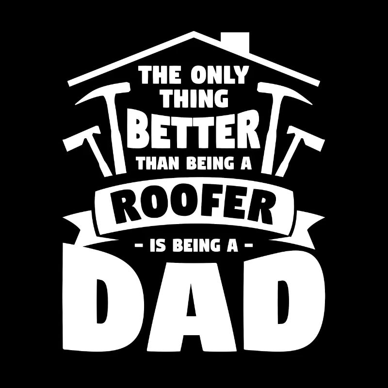 Ich bin nicht nur ein Vater, ich bin ein Dachdecker Dachdecker