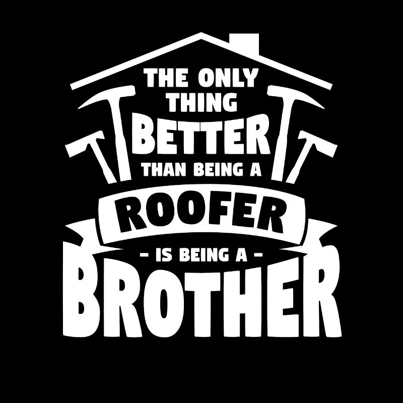 Ich bin nicht nur ein Bruder, ich bin ein Dachdecker Dachdecker