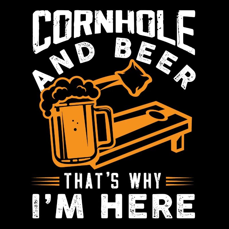 Cornhole and Beer That's Why I'm Here