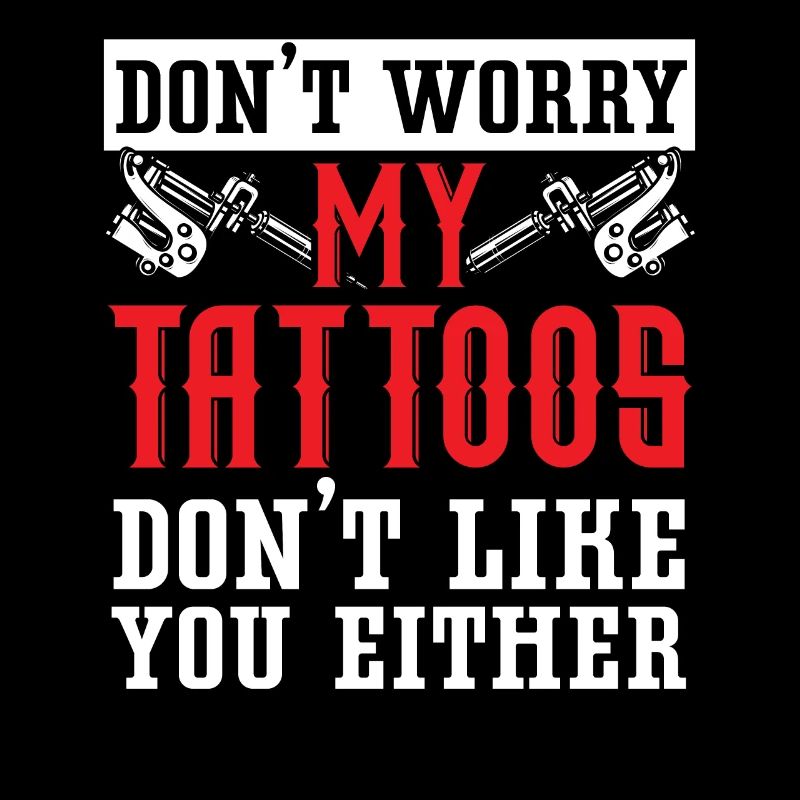 Mach dir keine Sorgen - meine Tattoos mögen dich a