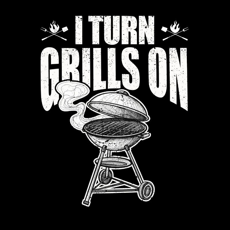 I Turn Grills On Funny Saying Sarcastic BBQ