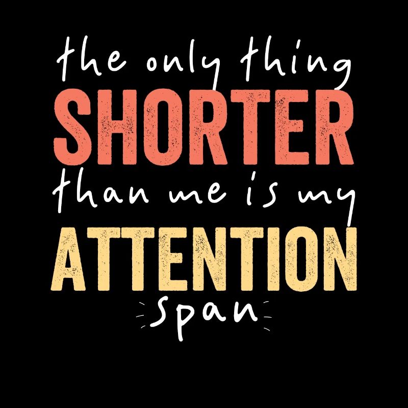 La seule chose plus courte que moi ma capacité d’attention