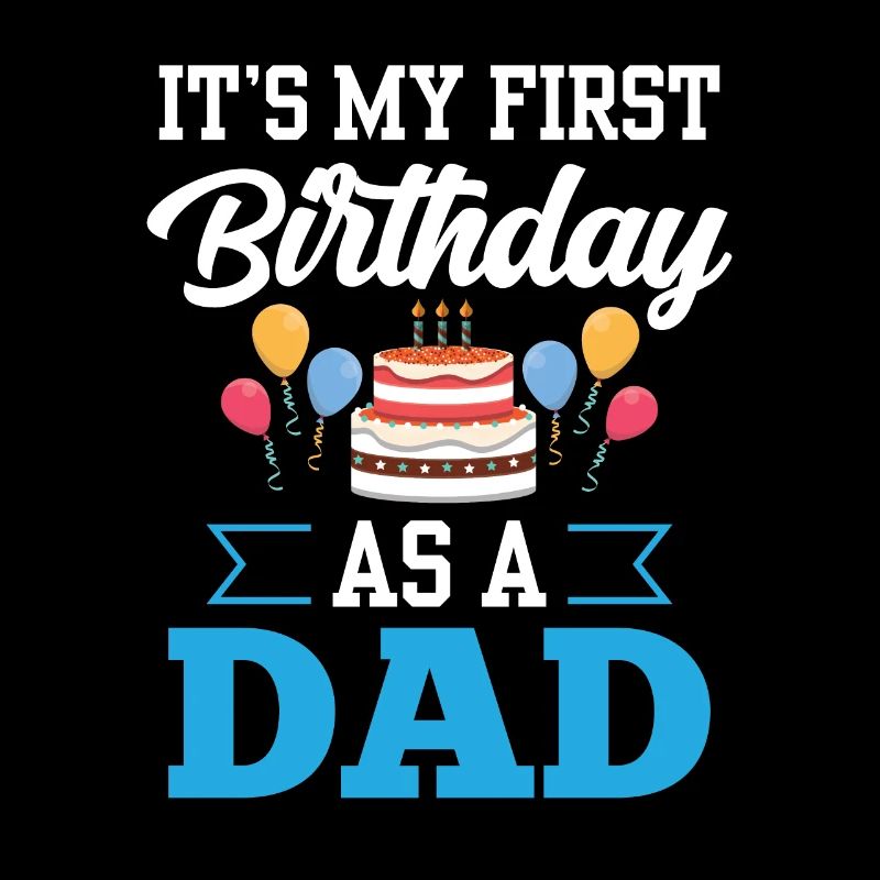 It's my first birthday as a daddy, daddy, dad