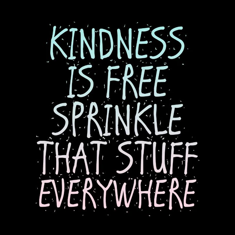 Kindness Is Free Sprinkle That Stuff Everywhere