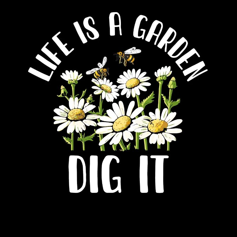 Life Is A Garden Dig It