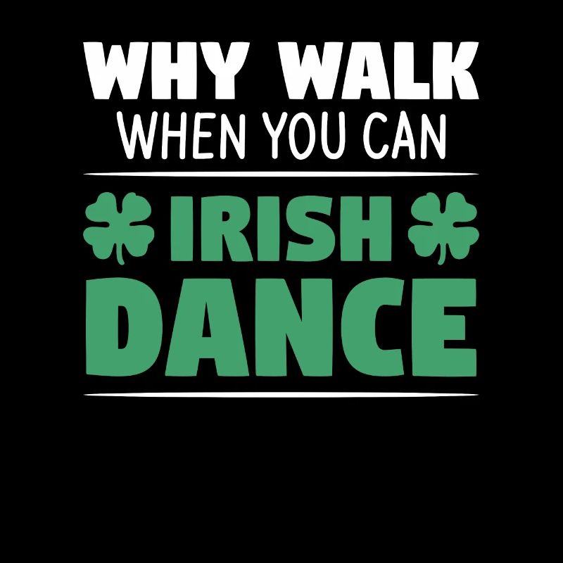 Why Walk When You Can Irish Dance St. Patrick's