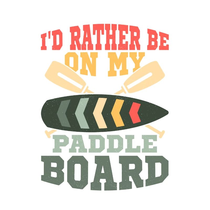 I'd Rather Be On My Paddle Board Stand Up Paddle B