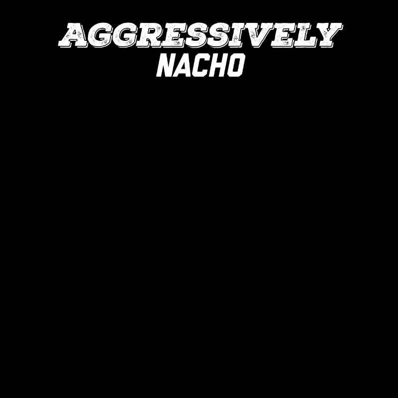 aggressively nacho