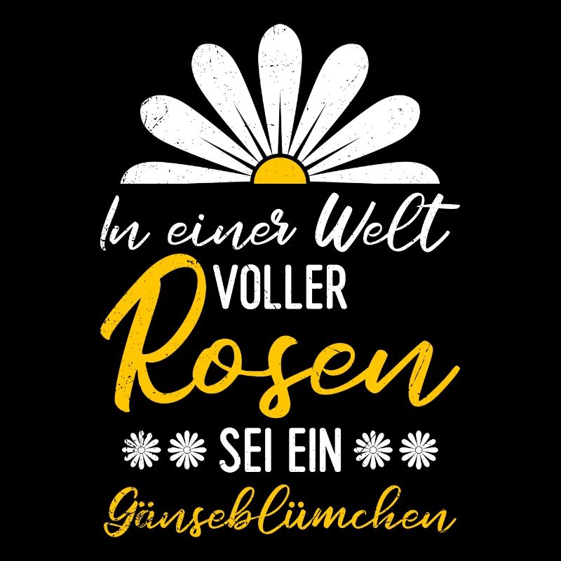 In einer Welt voller Rosen sei ein Gänseblümchen