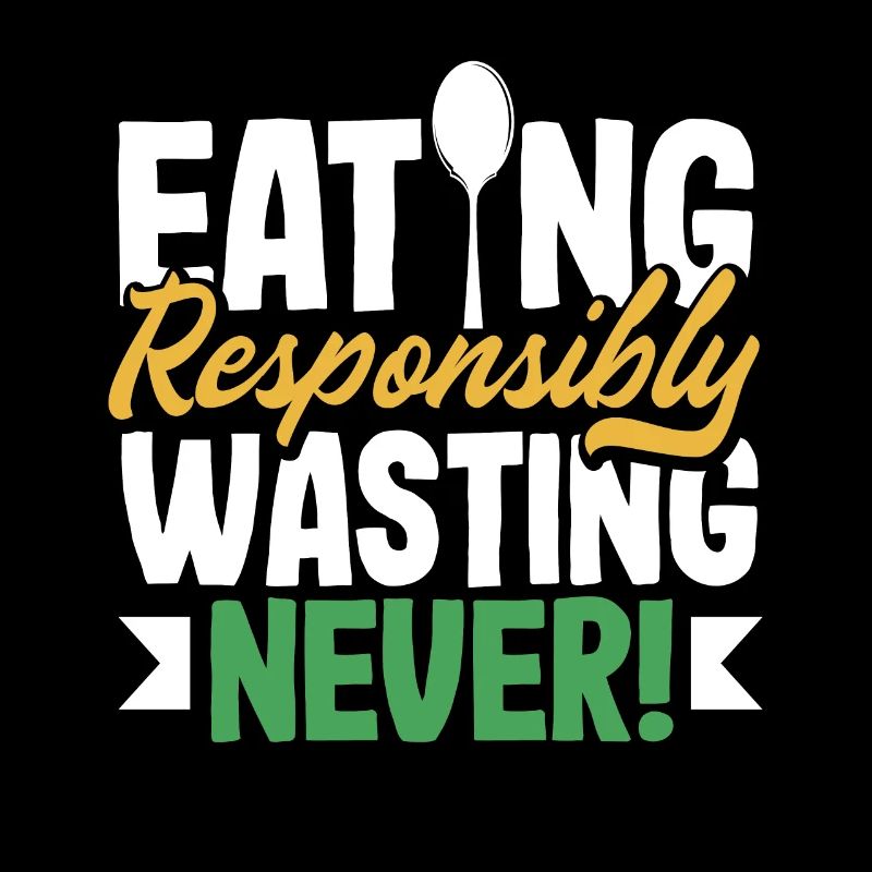 Manger de façon responsable, ne jamais gaspiller ! Conscient