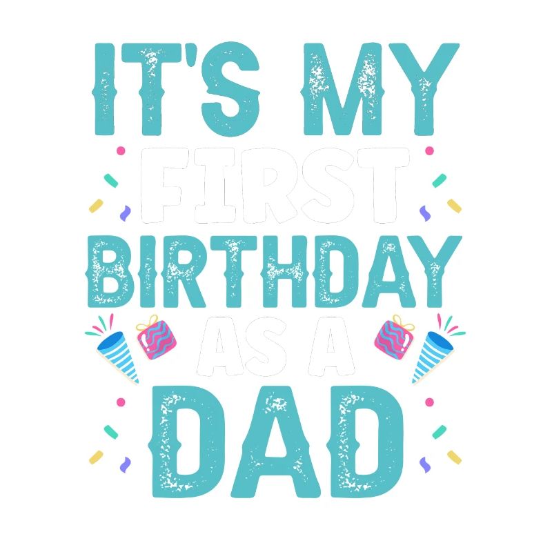 It's my first birthday as a dad, daddy, daddy