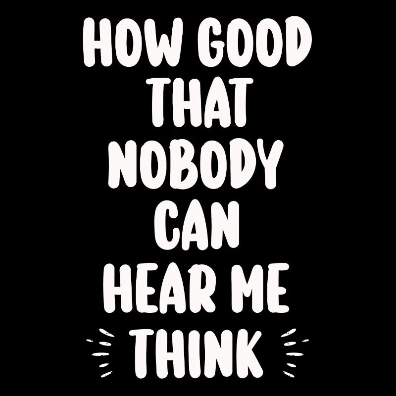 How Good That Nobody Can Hear Me Think