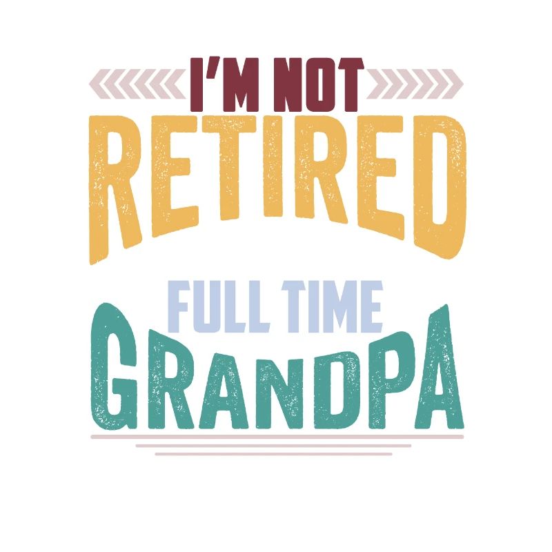 I'm not retired, I'm a full time grandpa