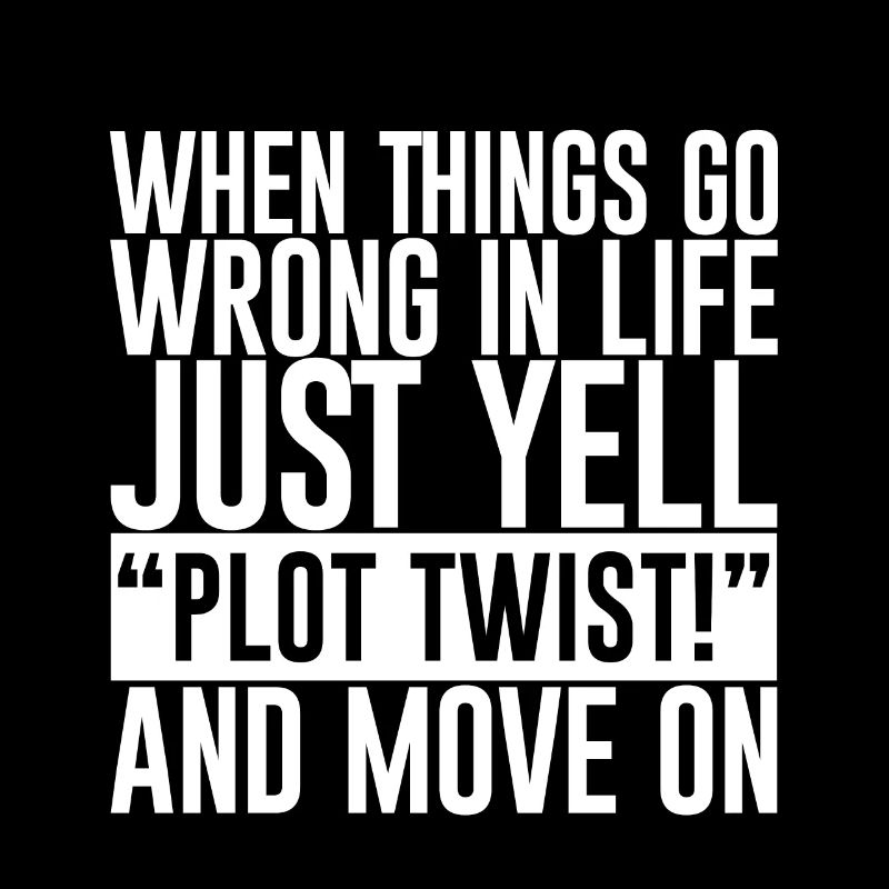 When Things Go Wrong In Life Just Yell Plot Twist