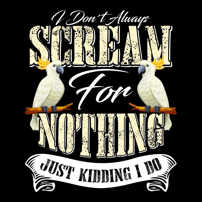 Kakadu I don´t always Scream for Nothing Kakadus