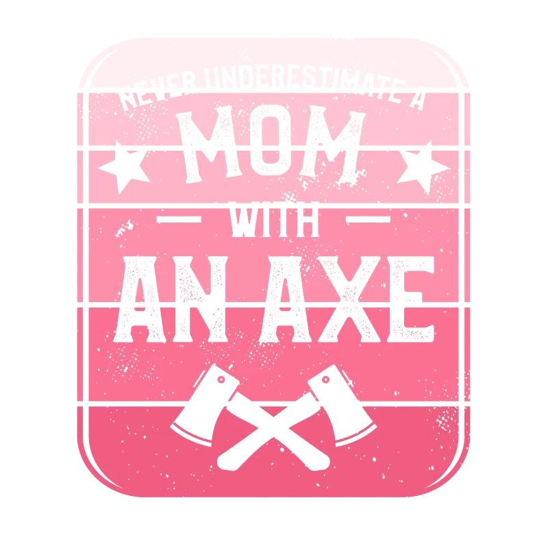 Never Underestimate A Mom With An Axe Hatchet