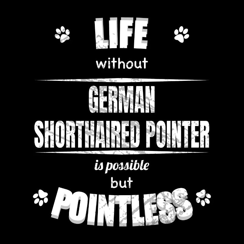 Life is possible pointless - Shorthaired Pointer