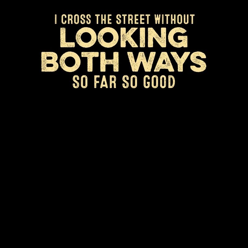 I Cross The Street Without Looking Both Ways Pun