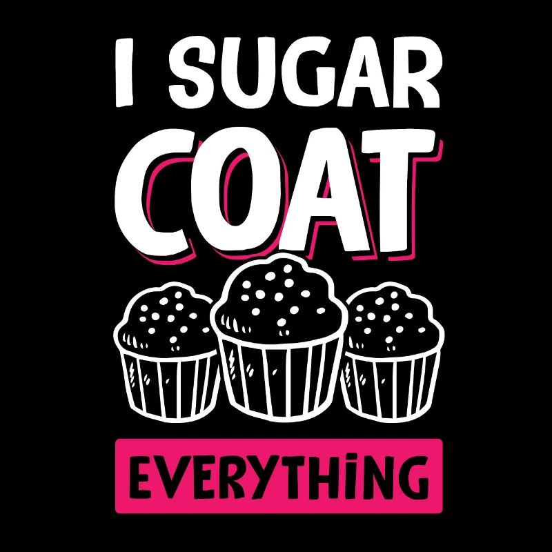 I Sugar coat everything