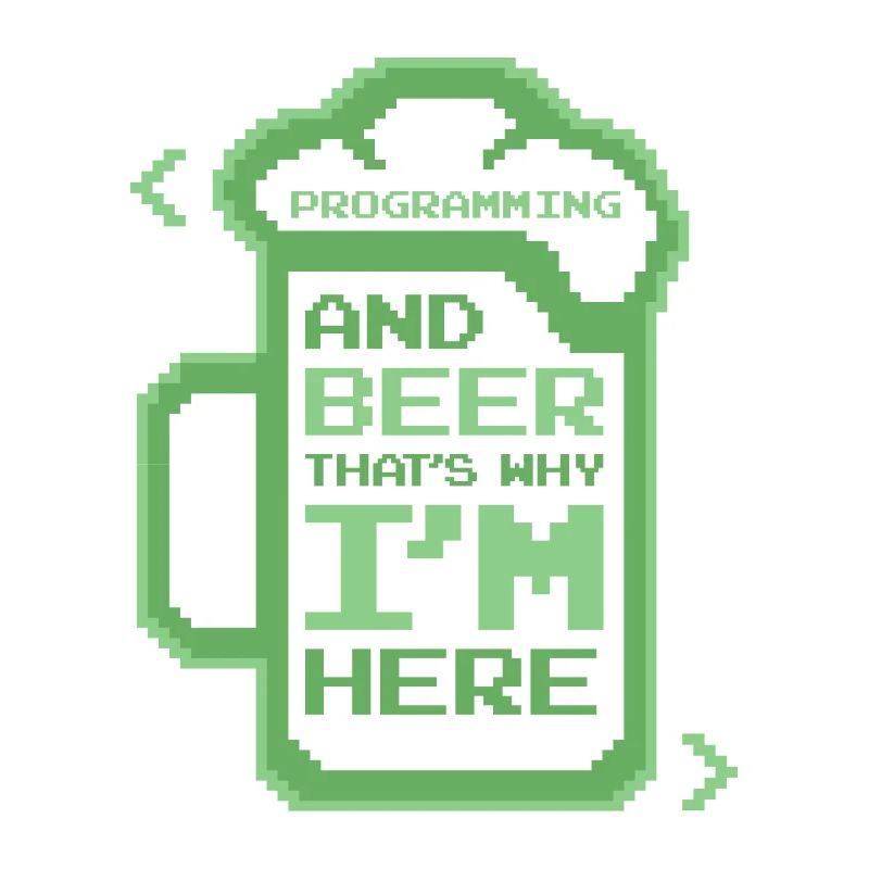 Programming And Beer That's Why I'm Here Coder