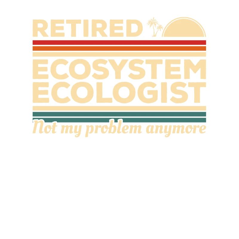 Retired Ecosystem Ecologist Not My Problem Anymore