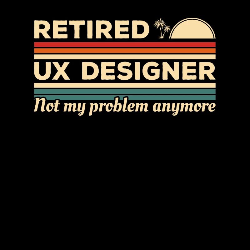 Retired UX Designer Not My Problem Anymore User