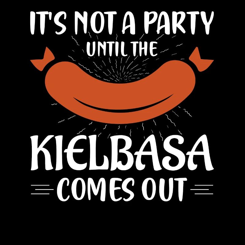 It's Not A Party Until The Kielbasa Comes Out Poli