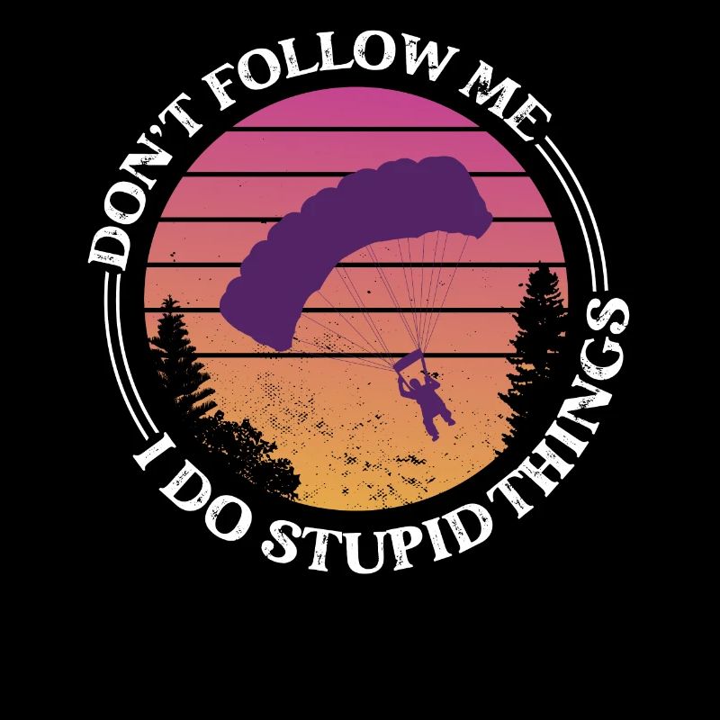 Don't Follow Me I Do Stupid Things Skydiver Skydiv