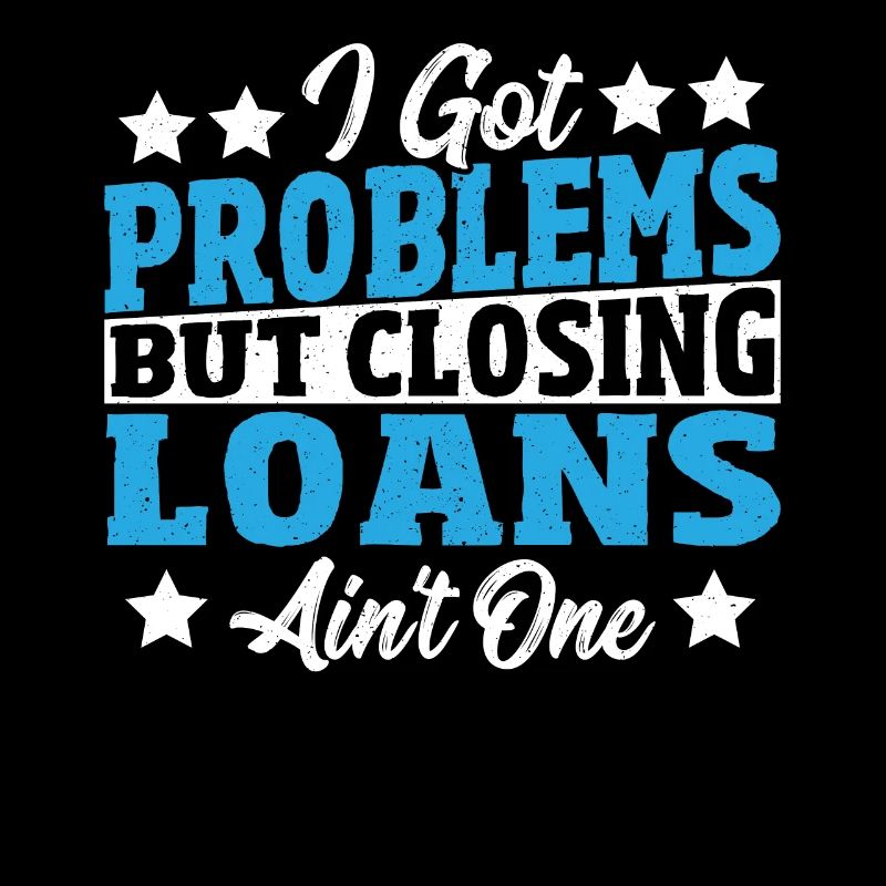 I Got Problems But Closing Loans Ain't One Loan
