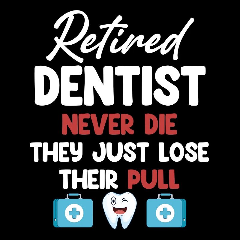 Retired dentists never die, they lose