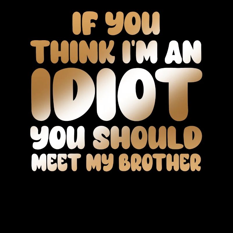 Si vous pensez que je suis un idiot, vous devriez