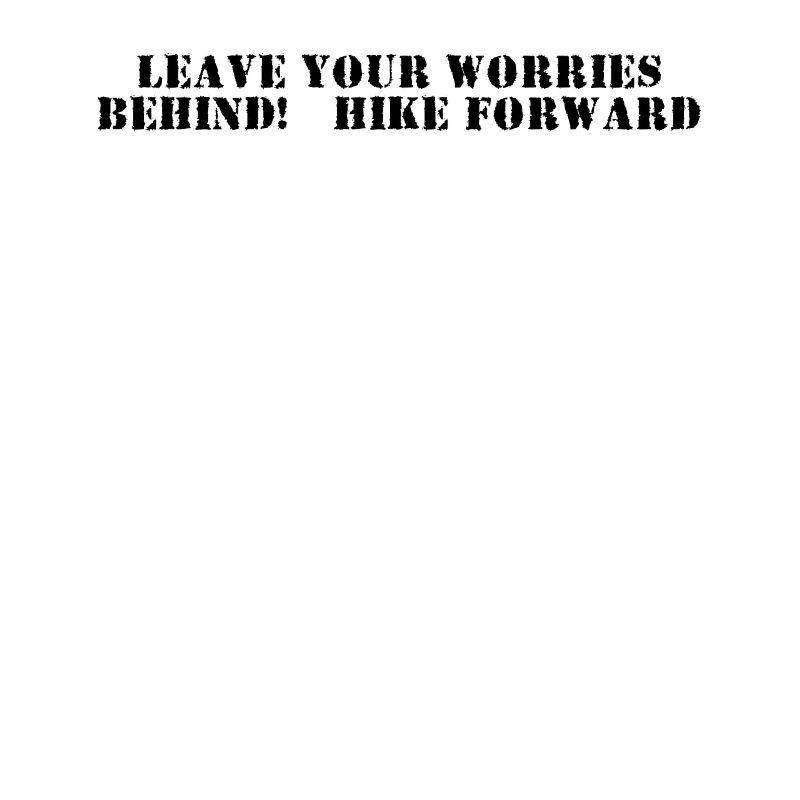 Hiking - Leave your worries behind, hike forward
